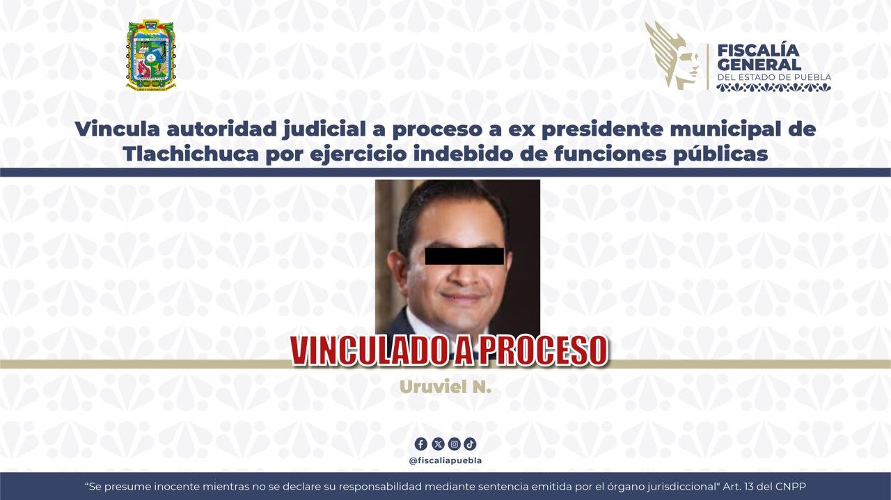 Vinculan a proceso a Uruviel N., exalcalde de Tlachichuca, por ejercicio indebido de funciones